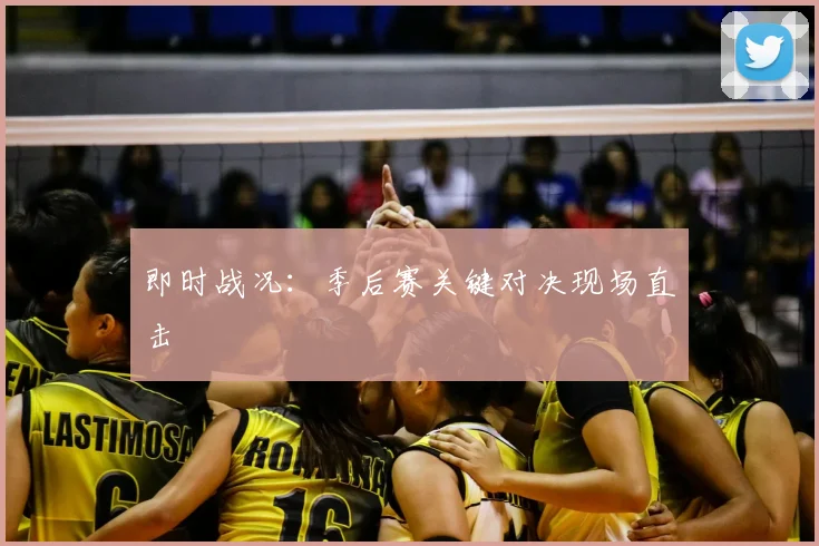 即时战况：季后赛关键对决现场直击
