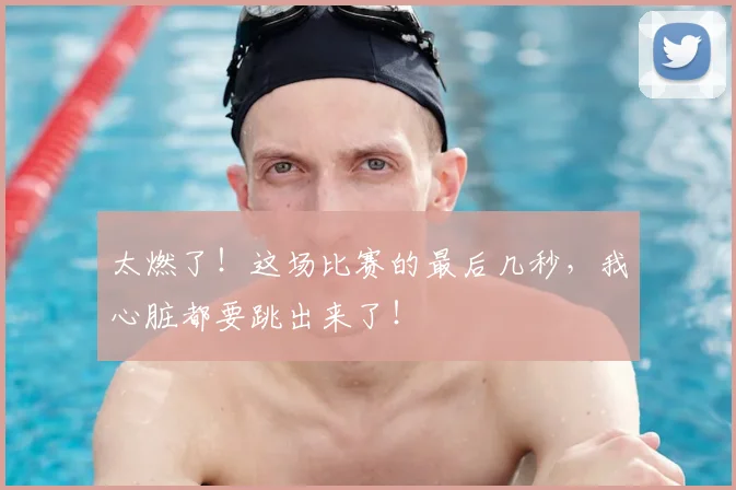 太燃了!这场比赛的最后几秒,我心脏都要跳出来了!