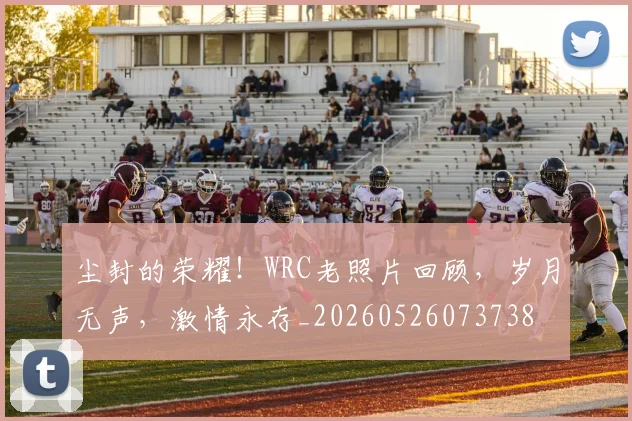 尘封的荣耀！WRC老照片回顾，岁月无声，激情永存_20260526073738