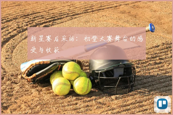 新星赛后采访：初登大赛舞台的感受与收获
