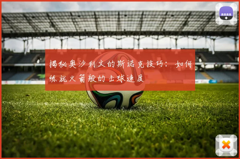 揭秘奥沙利文的斯诺克技巧：如何练就火箭般的击球速度